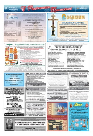 № 21 22
12    декабрь 2010




                                                                                                                                      ПОКЛОННЫЕ КРЕСТЫ
                                                                                                                              а также намогильные, голгофы из дуба, тика, ирокко
                                                                                                                              • Пропитка антисептиком, покрытие корабельным лаком фирмы
                                                                                                                                «Тиккурила».
                                                                                                                              • Использование качественного, выдержанного, сухого материала.
                                                                                                                              • Доставка и установка на место погребения по Москве
                                                                                                                                и Московской области.
                                                                                                                              • Изготовление цветников, лавочек из тех же материалов, воз
                                                                                                                                можно изготовление по эскизам заказчика.
                                                                                                                                Ювелирные изделия Мастерской Юрия Федорова
                                                                                                                                           Старинные и рукописные иконы
                                                                                                    ✵ Москва, ВВЦ, Павильон 70 ✵ Церковный магазин при храме Воздвижения Креста Господня, м. «Алтуфьево»
                                                                                                ✵ ул. Большая Ордынка, д. 60/2 на территории храма вмц. Екатерины м. «Добрынинская», м. «Третьяковская»
                                                                                                           Тел.: 8(926)573 1748, 8(916)416 5193         kadom krest@mail.ru        www.vozdv.ru




                                           БУХГАЛТЕРСКИЕ УСЛУГИ                                                                                        ПРАВОСЛАВНЫЙ ПОСЕЛОК
 Ждем ваших рассказов                               Финансово Правовой Центр                                                                             ФОРМИРУЕТСЯ ПРАВОСЛАВНОЕ
      на конкурс                            ●   Ведение бухгалтерского учета в полном объеме                                                             ПОСЕЛЕНИЕ НА КРАЮ ДЕРЕВНИ
                                            ●   Сдача отчетности (ИФНС и ФОНДЫ)                                                                          Аладьино Серпуховского района
     «Нам светит                            ●
                                            ●
                                                Помощь в организации бухгалтерского учета
                                                Аудиторские услуги                                                                                    Московской области. Живописное место:
                                                                                                                                                      озера, лес, река Ока. Участки от 15 соток.
Вифлеемская звезда».                        ●   Налоговое консультирование
                                                                                                                                                                   Цены доступные.
                                                     Наш Центр активно сотрудничает
 Подробности участия — на сайте:                с православными храмами и организациями                                                                         Т. 8 (916) 438 9621;
        vozglas.ru                                тел.: (495) 585 44 90, 8 917 557 73 93                                                                          8 (916) 338 2058
                                                              www.konsalt a.ru

                                                                                                  По благословению игумена Мелхиседека (Артюхина)
                                                                                               Православный центр иностранных языков
                                                                                                               «ПОКРОВ»
                                                                                                       Приглашаем на курсы
                                                                                               РАЗГОВОРНОГО АНГЛИЙСКОГО ЯЗЫКА
                                                                                                  Все уровни от starter до upper intermediate
                                                                                                   NEW! ПРАВОСЛАВНЫЙ аспект англ. яз.
                                                                                                     Приглашаем на работу
                                                                                               преподавателей иностранных языков
                                                                                                  8 926 460 1021 или 8 499 724 4248




                                       Русская Православная Церковь
                 Православный Реабилитационный Центр великомученика и целителя Пантелеимона
                                Духовник Центра игумен Анатолий (Берестов)

                  ИЗБАВЛЕНИЕ ОТ АЛКОГОЛЬНОЙ
                   И ТАБАЧНОЙ ЗАВИСИМОСТИ
                     Занятия проводит профессор Международной Академии Трезвости
                                          ЗИНОВЬЕВ Н.К.
                    Запись по тел.: 8 (906) 770 20 95; 8 (903) 001 88 33
 