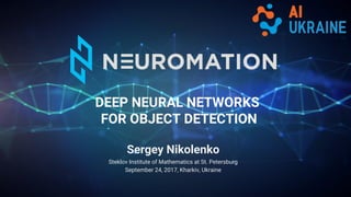 DEEP NEURAL NETWORKS
FOR OBJECT DETECTION
Sergey Nikolenko
Steklov Institute of Mathematics at St. Petersburg
September 24, 2017, Kharkiv, Ukraine
 