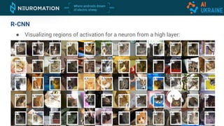 R-CNN
● Visualizing regions of activation for a neuron from a high layer:
 