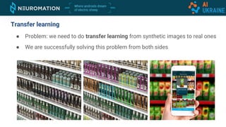 ● Problem: we need to do transfer learning from synthetic images to real ones
● We are successfully solving this problem from both sides
Transfer learning
 
