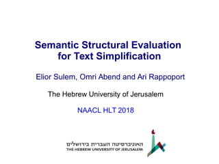 Semantic Structural Evaluation
for Text Simplification
Elior Sulem, Omri Abend and Ari Rappoport
The Hebrew University of Jerusalem
NAACL HLT 2018
 