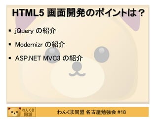 HTML5 画面開発のポイントは？
 jQuery の紹介
 Modernizr の紹介
 ASP.NET MVC3 の紹介




               わんくま同盟 名古屋勉強会 #18
 