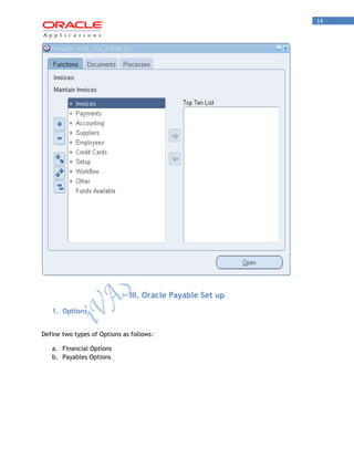 14 
III. Oracle Payable Set up 
1. Options 
Define two types of Options as follows: 
a. Financial Options 
b. Payables Options 
 