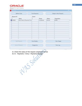 200 
31. Check the status of the request completed normal 
32. N: - Payments-> Entry-> Payments Manager  