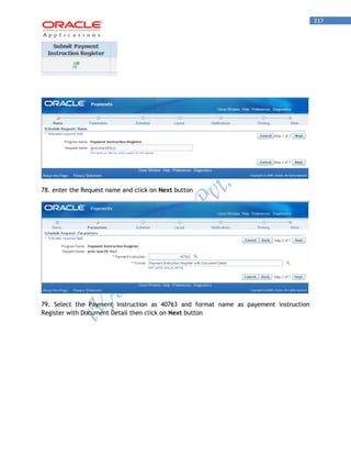 217 
78. enter the Request name and click on Next button 
79. Select the Payment Instruction as 40763 and format name as payement instruction Register with Document Detail then click on Next button  