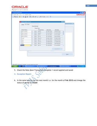 294 
5. Check the Note down Transaction complete 1 record applied and saved 
ii. Exception Report 
6. In the same way try for the next month i.e. for the month of Feb 2010 and change the status of period to closed 
 