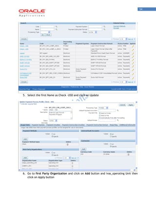 54 
5. Select the first Name as Check –USD and click on Update 
6. Go to first Party Organization and click on Add button and ivas_operating Unit then click on Apply button 
 