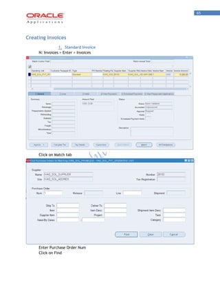 65 
Creating Invoices 
1. Standard Invoice 
N: Invoices > Enter > Invoices 
Click on Match tab 
Enter Purchase Order Num 
Click on Find  