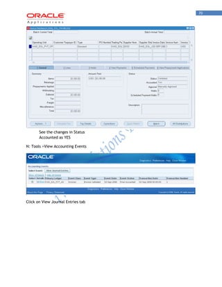 70 
See the changes in Status 
Accounted as YES 
N: Tools >View Accounting Events 
Click on View Journal Entries tab  