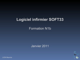 Logiciel infirmier SOFT33 Formation N1b Janvier 2011 LION Maurice 