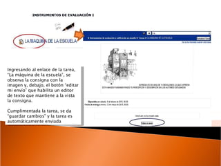 Ingresando al enlace de la tarea, “La máquina de la escuela”, se observa la consigna con la imagen y, debajo, el botón “editar mi envío” que habilita un editor de texto que mantiene a la vista la consigna. Cumplimentada la tarea, se da “guardar cambios” y la tarea es automáticamente enviada 