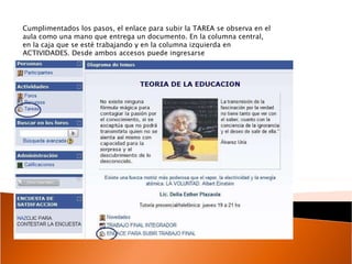 Cumplimentados los pasos, el enlace para subir la TAREA se observa en el aula como una mano que entrega un documento. En la columna central, en la caja que se esté trabajando y en la columna izquierda en ACTIVIDADES. Desde ambos accesos puede ingresarse  