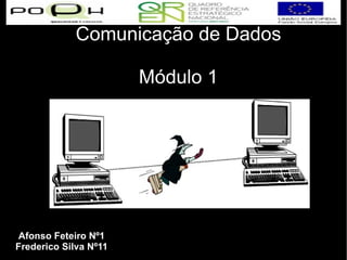 Comunicação de Dados Módulo 1 Afonso Feteiro Nº1 Frederico Silva Nº11 