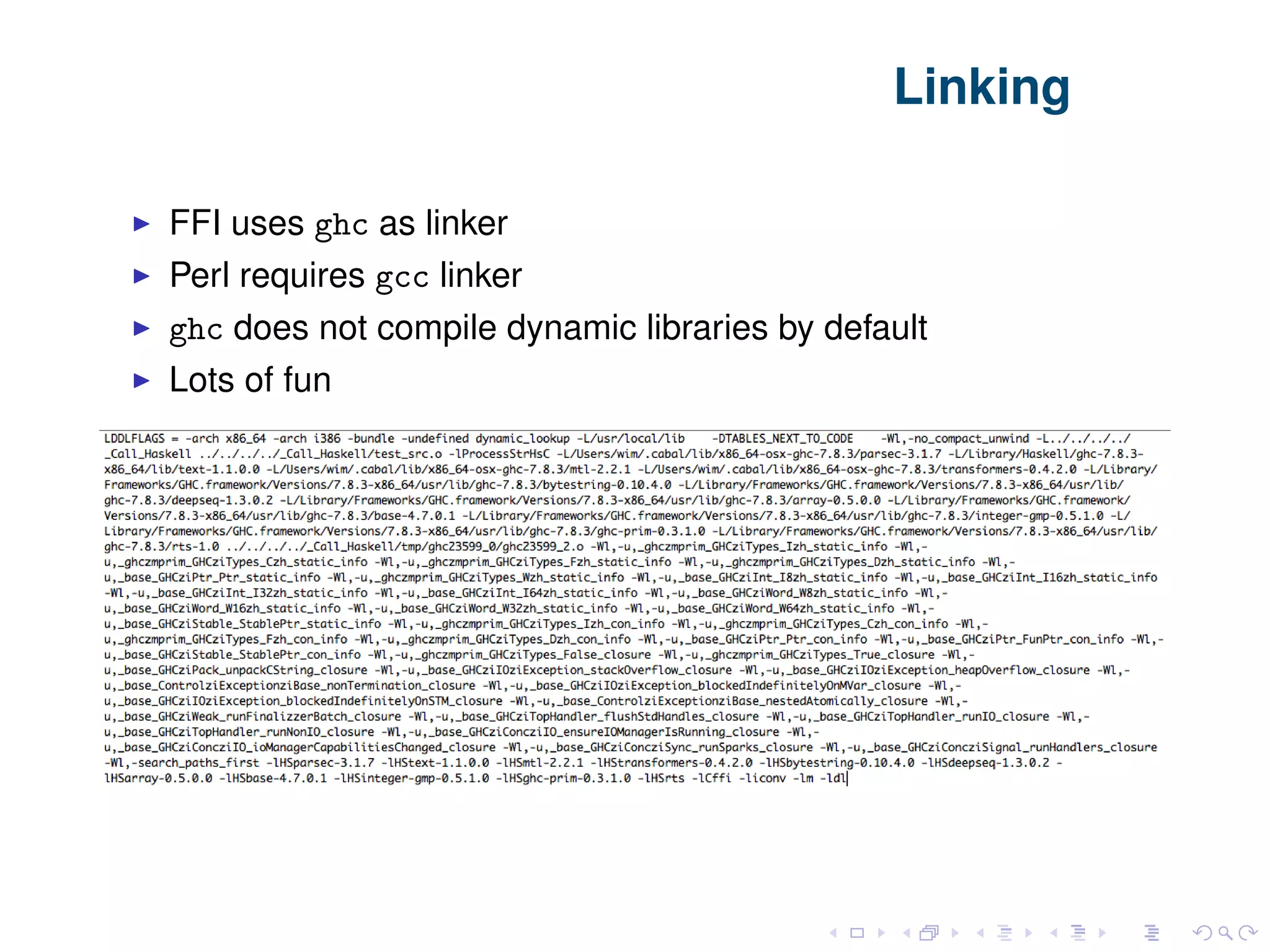 Linking FFI uses ghc as linker Perl requires gcc linker ghc does not compile dynamic libraries by default Lots of fun 