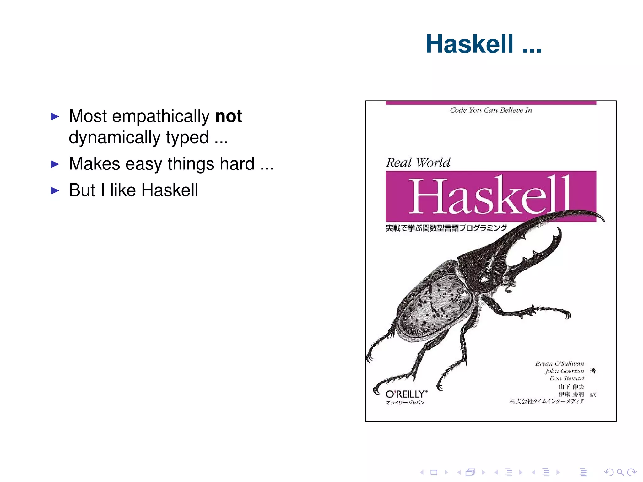 Haskell ... Most empathically not dynamically typed ... Makes easy things hard ... But I like Haskell 