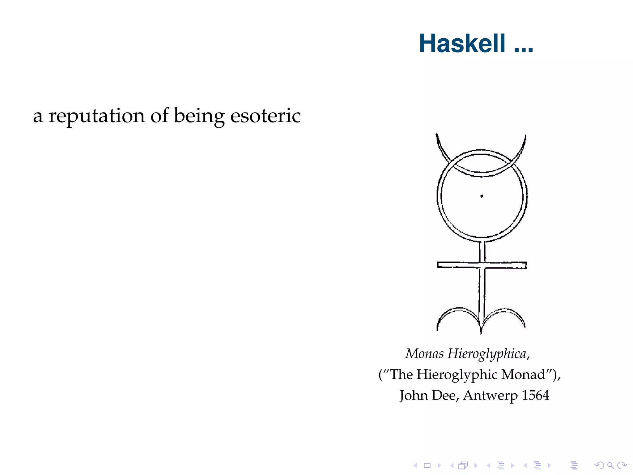 Haskell ... a reputation of being esoteric Monas Hieroglyphica, (“The Hieroglyphic Monad”), John Dee, Antwerp 1564 