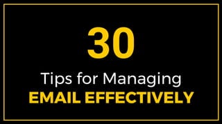 30
Tips for Managing
EMAIL EFFECTIVELY
 