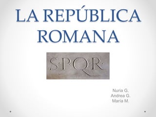 LA REPÚBLICA
ROMANA
Nuria G.
Andrea G.
María M.
 