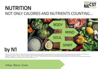 NUTRITION
NOT ONLY CALORIES AND NUTRIENTS COUNTING...
Felipe, Marco, Giulia
Beelen, M., & Cermak, N. M. (2015). Performance enhancement by carbohydrate intake during sport: effects of carbohydrates during and after high-intensity exercise. Nederlands tijdschrift voor geneeskunde, 159, A7465-A7465.
Correa-Burrows, P., Burrows, R., Blanco, E., Reyes, M., & Gahagan, S. (2016). Nutritional quality of diet and academic performance in Chilean students. Bulletin of the World Health Organization, 94(3), 185.
Kennedy, D. O., Stevenson, E. J., Jackson, P. A., Dunn, S., Wishart, K., Bieri, G., ... & Forster, J. (2016). Multivitamins and minerals modulate whole-body energy metabolism and cerebral blood-flow during cognitive task performance: a
double-blind, randomised, placebo-controlled trial. Nutrition & metabolism, 13(1), 11.
by N1
 