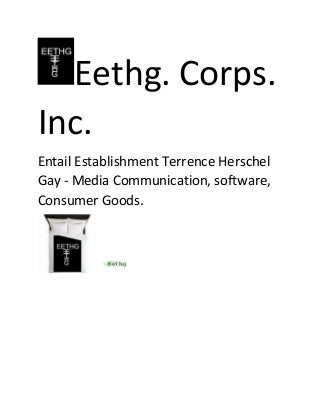 Eethg. Corps.
Inc.
Entail Establishment Terrence Herschel
Gay - Media Communication, software,
Consumer Goods.
 