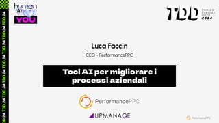 Luca Faccin
Tool AI per migliorare i
processi aziendali
CEO - PerformancePPC
 