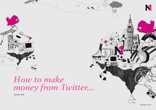 How to make
money from Twitter...
NATION1 2009




                        © NATION1.CO.UK
 
