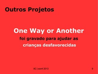 Outros Projetos
One Way or Another
foi gravado para ajudar as
crianças desfavorecidas
8C | esmf 2013 9
 
