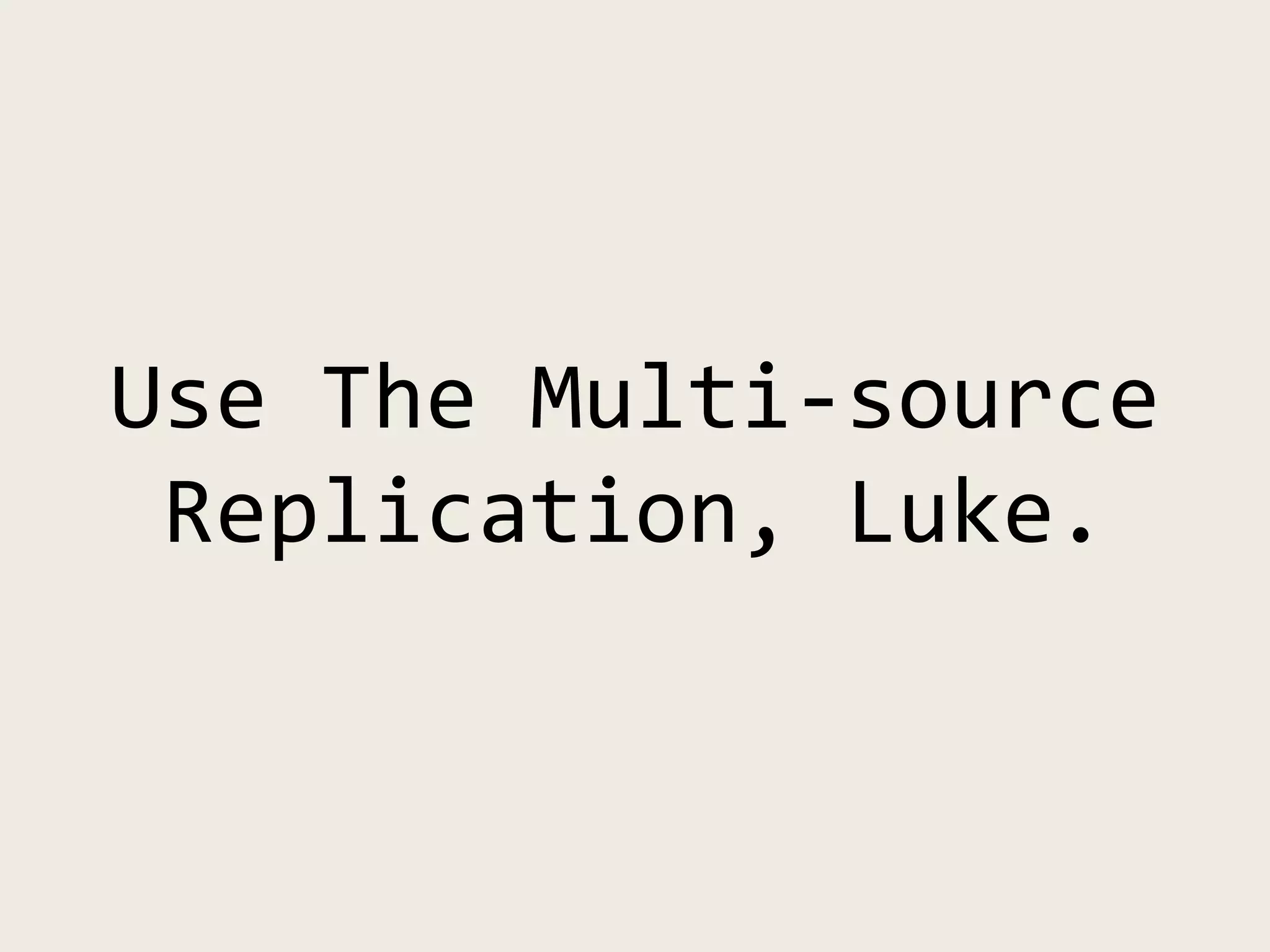 Use The Multi-source
Replication, Luke.
 