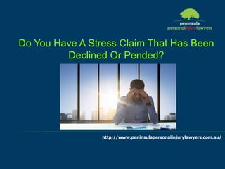 http://www.peninsulapersonalinjurylawyers.com.au/
Do You Have A Stress Claim That Has Been
Declined Or Pended?
 