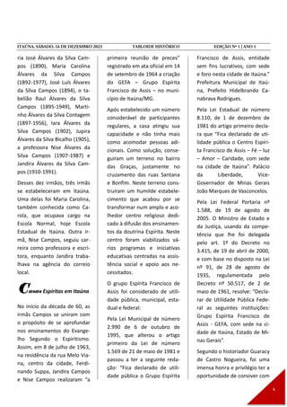 ria José Álvares da Silva Cam-
pos (1890), Maria Carolina
Álvares da Silva Campos
(1892-1977), José Luís Álvares
da Silva Campos (1894), o ta-
belião Raul Álvares da Silva
Campos (1895-1949), Marti-
nho Álvares da Silva Contagem
(1897-1956), Iara Álvares da
Silva Campos (1902), Jupira
Álvares da Silva Bicalho (1905),
a professora Nise Álvares da
Silva Campos (1907-1987) e
Jandira Álvares da Silva Cam-
pos (1910-1991).
Desses dez irmãos, três irmãs
se estabeleceram em Itaúna.
Uma delas foi Maria Carolina,
também conhecida como Ca-
rola, que ocupava cargo na
Escola Normal, hoje Escola
Estadual de Itaúna. Outra ir-
mã, Nise Campos, seguiu car-
reira como professora e escri-
tora, enquanto Jandira traba-
lhava na agência do correio
local.
Casas Espíritas em Itaúna
No início da década de 60, as
irmãs Campos se uniram com
o propósito de se aprofundar
nos ensinamentos do Evange-
lho Segundo o Espiritismo.
Assim, em 8 de julho de 1963,
na residência da rua Melo Via-
na, centro da cidade, Ferdi-
nando Suppa, Jandira Campos
e Nise Campos realizaram “a
primeira reunião de preces”
registrado em ata oficial em 14
de setembro de 1964 a criação
do GEFA – Grupo Espírita
Francisco de Assis – no muni-
cípio de Itaúna/MG.
Após estabelecido um número
considerável de participantes
regulares, a casa atingiu sua
capacidade e não tinha mais
como acomodar pessoas adi-
cionais. Como solução, conse-
guiram um terreno no bairro
das Graças, justamente no
cruzamento das ruas Santana
e Bonfim. Neste terreno cons-
truíram um humilde estabele-
cimento que acabou por se
transformar num amplo e aco-
lhedor centro religioso dedi-
cado à difusão dos ensinamen-
tos da doutrina Espírita. Neste
centro foram viabilizados vá-
rios programas e iniciativas
educativas centradas na assis-
tência social e apoio aos ne-
cessitados.
O grupo Espírita Francisco de
Assis foi considerado de utili-
dade pública, municipal, esta-
dual e federal:
Pela Lei Municipal de número
2.990 de 6 de outubro de
1995, que alterou o artigo
primeiro da Lei de número
1.569 de 21 de maio de 1981 e
passou a ter a seguinte reda-
ção: “Fica declarado de utili-
dade pública o Grupo Espírita
Francisco de Assis, entidade
sem fins lucrativos, com sede
e foro nesta cidade de Itaúna.”
Prefeitura Municipal de Itaú-
na, Prefeito Hidelbrando Ca-
nabrava Rodrigues.
Pela Lei Estadual de número
8.110, de 1 de dezembro de
1981 do artigo primeiro decla-
ra que “Fica declarado de uti-
lidade pública o Centro Espíri-
ta Francisco de Assis – Fé – luz
– Amor – Caridade, com sede
na cidade de Itaúna”. Palácio
da Liberdade, Vice-
Governador de Minas Gerais
João Marques de Vasconcelos.
Pela Lei Federal Portaria nº
1.588, de 19 de agosto de
2005. O Ministro de Estado e
da Justiça, usando da compe-
tência que lhe foi delegada
pelo art. 1º do Decreto no
3.415, de 19 de abril de 2000,
e com base no disposto na Lei
nº 91, de 28 de agosto de
1935, regulamentada pelo
Decreto nº 50.517, de 2 de
maio de 1961, resolve: “Decla-
rar de Utilidade Pública Fede-
ral as seguintes instituições:
Grupo Espírita Francisco de
Assis - GEFA, com sede na ci-
dade de Itaúna, Estado de Mi-
nas Gerais”.
Segundo o historiador Guaracy
de Castro Nogueira, foi uma
imensa honra e privilégio ter a
oportunidade de conviver com
 