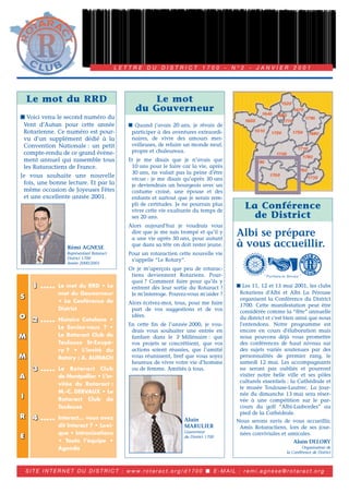 1 ..... Le mot du RRD • Le 
mot du Gouverneur 
• La Conférence de 
District 
2 ..... Histoire Catalane • 
Le Saviez-vous ? • 
Le Rotaract Club de 
Toulouse St-Exupé-ry 
? • L’invité du 
Rotary : A. AURIACH 
3 ..... Le Rotaract Club 
de Montpellier • L’in-vitée 
du Rotaract : 
M.-C. DERVAUX • Le 
Rotaract Club de 
Toulouse 
4 ..... Interact… vous avez 
dit Interact ? • Lexi-que 
• Intronisations 
• Toute l’équipe • 
Agenda 
L E T T R E D U D I S T R I C T 1 7 0 0 - N ° 2 - J A N V I E R 2 0 0 1 
Le mot du RRD 
 Voici venu le second numéro du 
Vent d’Autan pour cette année 
Rotarienne. Ce numéro est pour-vu 
d’un supplément dédié à la 
Convention Nationale : un petit 
compte-rendu de ce grand événe-ment 
annuel qui rassemble tous 
les Rataractiens de France. 
Je vous souhaite une nouvelle 
fois, une bonne lecture. Et par la 
même occasion de Joyeuses Fêtes 
et une excellente année 2001. 
Rémi AGNESE 
Représentant Rotaract 
District 1700 
Année 2000/2001 
La Conférence 
de District 
Albi se prépare 
à vous accueillir. 
 Les 11, 12 et 13 mai 2001, les clubs 
Rotariens d'Albi et Albi La Pérouse 
organisent la Conférence du District 
1700. Cette manifestation peut être 
considérée comme la “fête” annuelle 
du district et c'est bien ainsi que nous 
l'entendons. Notre programme est 
encore en cours d'élaboration mais 
nous pouvons déjà vous promettre 
des conférences de haut niveau sur 
des sujets variés soutenues par des 
personnalités de premier rang, le 
samedi 12 mai. Les accompagnants 
ne seront pas oubliés et pourront 
visiter notre belle ville et ses pôles 
culturels essentiels : la Cathédrale et 
le musée Toulouse-Lautrec. La jour-née 
du dimanche 13 mai sera réser-vée 
à une compétition sur le par-cours 
du golf “Albi-Lasbordes” au 
pied de la Cathédrale. 
Nous serons ravis de vous accueillir, 
Amis Rotaractiens, lors de ses jour-nées 
conviviales et amicales. 
Alain DELORY 
Organisateur de 
la Conférence de District 
Le mot 
du Gouverneur 
 Quand j’avais 20 ans, je rêvais de 
participer à des aventures extraordi-naires, 
de vivre des amours mer-veilleuses, 
de refaire un monde neuf, 
propre et chaleureux. 
Et je me disais que je n’avais que 
10 ans pour le faire car la vie, après 
30 ans, ne valait pas la peine d’être 
vécue : je me disais qu’après 30 ans 
je deviendrais un bourgeois avec un 
costume croisé, une épouse et des 
enfants et surtout que je serais rem-pli 
de certitudes. Je ne pourrais plus 
vivre cette vie exaltante du temps de 
ses 20 ans. 
Alors aujourd’hui je voudrais vous 
dire que je me suis trompé et qu’il y 
a une vie après 30 ans, pour autant 
que dans sa tête on doit rester jeune. 
Pour un rotaractien cette nouvelle vie 
s’appelle “Le Rotary”. 
Or je m’aperçois que peu de rotarac-tiens 
deviennent Rotariens. Pour-quoi 
? Comment faire pour qu’ils y 
entrent dès leur sortie du Rotaract ? 
Je m’interroge. Pouvez-vous m’aider ? 
Alors écrivez-moi, tous, pour me faire 
part de vos suggestions et de vos 
idées. 
En cette fin de l’année 2000, je vou-drais 
vous souhaiter une entrée en 
fanfare dans le 3e Millénaire : que 
vos projets se concrétisent, que vos 
actions soient réussies, que l’amitié 
vous réunissent, bref que vous soyez 
heureux de vivre votre vie d’homme 
ou de femme. Amitiés à tous. 
Alain 
MARULIER 
Gouverneur 
du District 1700 
SITE INTERNET DU DISTRICT : www. r o t a r a c t . o r g / d 1 7 0 0  E-MAIL : rem i . a g n e s e @ r o t a r a c t .or g 
S 
O 
M 
M 
A 
II 
R 
E 
 