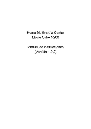 Home Multimedia Center
Movie Cube N200
Manual de instrucciones
(Versión 1.0.2)
 
