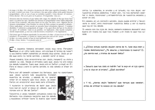 al ciego, y le dijo: «Ve a lavarte a la piscina de Siloé (que significa Enviado)». Él fue,   otros. La soberbia, la envidia y el orgullo, no nos dejan ver
se lavó, y volvió con vista. Y los vecinos y los que antes solían verlo pedir limosna        nuestros propios defectos. Y peor aún... no nos permiten acep-
preguntaban: «¿No es ese el que se sentaba a pedir?». Unos decían: «El mismo».
Otros decían: «No es él, pero se le parece». El respondía: «Soy yo».                         tar a Jesús, reconocer y arrepentirnos de nuestros pecados y
                                                                                             estar en paz.
Llevaron ante los fariseos al que había sido ciego. Era sábado el día que Jesús hizo
barro y le abrió los ojos. También los fariseos le preguntaban cómo había adquirido          En cambio, en un corazón sencillo, Jesús puede entrar y “devol-
la vista. Él les contestó: «Me puso barro en los ojos, me lavé y veo». Algunos de los
fariseos comentaban: «Este hombre no viene de Dios, porque no guarda el sábado».             verle la vista”, para reconocer nuestros fallos y ver lo bueno
Otros replicaban: «¿Cómo puede un pecador hacer semejantes signos?». Y estaban               que hay en los demás.
divididos. Y volvieron a preguntarle al ciego: «Y tú, ¿qué dices del que te ha abierto
los ojos?». Él contestó: «Que es un profeta». Le replicaron: «Has nacido completa-           Si vemos con los ojos de Jesús, siempre podemos descubrir algo
mente empecatado, ¿y nos vas a dar lecciones a nosotros?». Y lo expulsaron.                  bueno en todos los que nos rodean y en todo lo que nos su-
Oyó Jesús que lo habían expulsado, lo encontró y le dijo: «¿Crees tú en el Hijo del          cede.
hombre?». Él contestó: «¿Y quién es, Señor, para que crea en él?». Jesús
le dijo: «Lo estás viendo: el que te está hablando, ese es».
                                                                                    34-38
Él dijo: «Creo, Señor». Y se postró ante él.                                 13-17.
                                                                     1. 6-9.
                                                                  Juan 9,




E
                                                                                                ¿Cómo actuas cuando alguien cerca de ti... hace algo bien y
     n aquellos tiempos pensaban cosas muy raras. Pensaban
                                                                                              recibe felicitaciones? ¿Te alegras y reconoces lo bueno? O...
     que si un niño nacía ciego... era porque él (antes de nacer)
o sus padres habían cometido un pecado muy gordo. Jesús ya sa-                                ¿te sienta mal... y tratas de buscar fallos?
bía que esto no tenía sentido... y decidió curar al ciego.
Aquel hombre, tras encontrarse con Jesús, recuperó su vista y
cambió su vida... Desde el principio supo que Jesús no era como
los demás hombres. Supo que Jesús era el Señor y creyó en Él.
Para el ciego y para la gente sencilla, la vida cambia al creer en                              Seguro que has oido el refrán “ver la paja en el ojo ajeno
Jesús.                                                                                        y no la viga en el propio”... ¿Qué significa?
Pero por allí también estaban los fariseos... que no soportaban
que Jesús ganara más seguidores. Estaban
muertos de envidia... y además de no querer
creer en el milagro que hizo Jesús... se empe-
ñaron en encontrar algo malo para criticarlo.                                                   Y tú... ¿tienes algún “defecto” que tengas que cambiar...
Y tuvieron la ocurrencia de decir que Jesús                                                   antes de criticar lo mismo en los demás?
hizo mal en curar al ciego en sábado... que en-
tonces era el “día del Señor”.
Nosotros a veces también actuamos como los
fariseos: nos creemos mejores que los demás,
y buscamos criticar hasta lo bueno que hacen
 