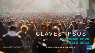 C L AV E S I P S O S
E S T U D I O R E A L I Z A D O , P A T R O C I N A D O
Y P U B L I C A D O P O R I P S O S
INFORME N°20
JULIO 2023
VERSIÓ N PAR A PRENSA
 