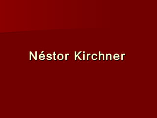 Néstor KirchnerNéstor Kirchner
 