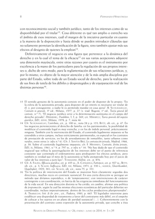 8 Fernando Hinestrosa 
con reconocimiento social y también jurídico, tanto de los intereses como de su 
disponibilidad por el titular13. Cosa diferente es qué tan amplio o estrecho sea 
el ámbito de esos intereses, cuál el margen de la iniciativa particular en cuanto 
a la manera de la disposición y hasta dónde se pueden introducir cláusulas que 
no solamente permitan la identificación de la figura, sino también ajustar más sus 
efectos al designio de quienes la emplean14. 
Definitivamente el negocio es una figura que pertenece a la dinámica del 
derecho y en la cual el tema de la eficacia15 en sus varias acepciones adquiere 
una dimensión mayúscula, entre otras razones por cuanto es el instrumento por 
excelencia a la mano de los particulares para la regulación de sus propios intere-ses 
o, dicho de otro modo, para la reglamentación de sus relaciones jurídicas, y, 
por lo mismo, es objeto de la mayor atención y de la más amplia disciplina por 
parte del Estado, sobre todo de un Estado social de derecho, para la realización 
de sus fines de tutela de los débiles y desprotegidos y de equiparación real de las 
distintas personas16. 
13 El sentido genuino de la autonomía consiste en el poder de disponer de lo propio: “En 
la esfera de la autonomía privada, para disponer de un interés es necesario ser titular de 
él, y, por consiguiente, a nadie le es permitido mandar en casa ajena”: R. Scognamiglio, 
Contratti in generale, 3ª ed., Milano, 1977, p. 27 (v. trad. Bogotá, 1ª ed., Teoría general del 
contrato, n.º 7). “El negocio jurídico sirve a la determinación autónoma en el campo del 
derecho privado”: Dernburg, Pandekten, I, I, p. 269, cit. Mirabelli, Teoria generale del negozio 
giuridico, EdD, xxviii, Milano, 1978, p. 7, nota 46. 
14 Cfr. Scognamiglio, Contributo, cit., p. 100 ss., nota 28 y p. 153; Betti, ob. cit., p. 47. En 
los negocios pertenecientes al derecho de familia: en los patrimoniales, la posibilidad de 
modificar el contenido legal es muy estrecha, y en los de índole personal, prácticamente 
ninguna. También con la intervención del Estado, el contenido legalmente impuesto se ha 
extendido a otros campos, incluso estrictamente patrimoniales, en especial en los contratos 
de prestación de servicios, en los de arrendamiento de inmuebles, tanto urbanos como 
rurales, entre otros (v. infra n.º 6). Cfr. J. Santos Briz, La contratación privada, Madrid, 1966, 
p. 58. Sobre el contenido legalmente impuesto, cfr. F. Messineo, Contratto, diritto privato, 
EdD, ix, Milano, 1961, n.º 9, p. 797 ss., e infra n.º 10. “No hay duda de que el contenido 
negocial que refleja la autorregulación de los intereses debe ser el punto de referencia 
constante que contempla el ordenamiento para predisponer los efectos jurídicos, pero 
también es verdad que el mito de la autonomía se halla atemperado hoy por el juicio de 
valor de los intereses a parte legis”: Tommasini, Nullità, cit., p. 876. 
15 Cfr. A. Falzea, Efficacia giuridica, cit. p. 435 ss.; A. Cataudela, Fattispecie, cit. p. 927 ss.; Betti, 
ob. cit., p. 3; Scalisi, Inefficacia, EdD, xxi, Milano, 1971, p. 330 s.; manigk, Unwirksamkeit, 
Ungultigkeit, 1929, 301, cit. Scalisi, ob. cit., nota 75, p. 331. 
16 “En la política de intervención del Estado se muestran bien claramente seguidas dos 
directrices, muchas veces en contraste sustancial. En una cierta dirección se persigue un 
método que diríamos esporádico, o de ‘temperamento’, con intervenciones de carácter 
contingente o sin coordinación, en fuerza de las exigencias inm ediatas del funcionamiento 
de la vida social. En una dirección distinta se ha creído, en cambio, afirmar una política 
de programación, según la cual las mismas elecciones económicas del particular deberían ser 
coordinadas, incluso imperativamente, dentro de los ciclos productivos pluripersonales”: 
A. Trabucchi, Istit. di dir. priv., cit., Padova, 1983, p. 665. “El legislador interviene para 
establecer una disparidad de tratamiento a favor del contratante más débil, en el empeño 
de colocar a los sujetos en un plano de paridad sustancial (…). Coherentemente con la 
presentación del contrato como expresión de la autonomía privada, que concibe a ésta 
Revista de Derecho Privado, n.º 26, enero - junio de 2014, pp. 5 a 39 
 