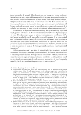 12 Fernando Hinestrosa 
como merecedor de la tutela del ordenamiento, por lo cual, del mismo modo que 
la sola forma no basta para la obligatoriedad de la promesa o, con una formulación 
más próxima al discurso que se trae: no basta para la eficacia del negocio jurídico, 
tampoco el mero consentimiento es valedero a dicho fin: de todas maneras los 
intereses y el modo de su disposición tienen que ser merecedores de la tutela del 
Estado, pudiendo agregarse que así ha ocurrido siempre, independientemente de si 
se ha hecho consciente tal situación y de si la doctrina la ha descrito y analizado30. 
Cada una de las figuras que tienen nombre y disciplina en la ley (tipicidad 
legal), por ese solo hecho ha de ser considerada con una función digna de apoyo 
de parte del ordenamiento, o, si se quiere, reconocida como socialmente útil31, 
con la sola salvedad de que la ley resulte inexequible a causa de su contrariedad 
con los dictados fundamentales de la organización política en vigor: contraria a 
la orientación constitucional imperante para cuando se expidió o reñida con los 
principios expresados en una enmienda constitucional posterior, anulada en uno 
u otro caso dentro de un afán de homogeneidad doctrinaria y de legitimidad 
normativa32. 
Mal pudiera imaginarse, por tanto, la posibilidad de que una figura negocial 
legalmente disciplinada pudiera juzgarse desprovista de función social relevante 
o sin correspondencia con el “Principio Social” o la utilidad pública, por lo mismo 
que en tal supuesto la presencia de una función económico-social o práctico-social 
merecedora de tutela por parte del ordenamiento se encuentra de por sí asegurada 
por el hecho de su consideración anterior por el ordenamiento33. 
30 Gorla, ob., cit., p. 25 ss. 94 ss., 368 ss. 
31 “Se sancionan determinados negotia que por su difusión, por su importancia en la vida 
cotidiana y por haber llegado a consagrarse en la práctica, exigen una especial tutela 
jurídica y, al mismo tiempo, se prestan a una regulación más exacta y más fácil porque su 
disciplina ha ido estabilizándose mediante cláusulas usuales. Lo que justifica dicha tutela 
es el negotium, es decir, el negocio típico en el sentido antes indicado, por más que el 
negotium no pueda llegar a tener existencia sino por la voluntad de las partes”: Gorla, ob. 
cit., I, p. 30. Cfr. Scognamiglio, ob. cit., p. 256 ss. 
32 Por el mero hecho de su acogimiento y disciplina por parte de u na ley, una figura negocial 
(figura legis) se proyecta como digna de tutela jurisdiccional, aparte de la legitimidad de 
su empleo específico. Pero, puede darse el evento de que, en fuerza de una enmienda 
constitucional, esa norma precedente resulte inexequible, por haber sido sobrepasada: su 
orientación resulta contraria al espíritu nuevo (Perlingieri, ob. cit., p. 22); como también 
puede presentarse el caso de que una norma posterior a la reforma sea encontrada opues-ta 
al dictado político de ésta. Hipótesis ambas de declaración de inconstitucionalidad 
o inexequibilidad o de nulidad, según las varias nomenclaturas (v. art. 215 c.n.). “¿Qué 
debe hacer el jurista? La respuesta es a veces dramática: aplicar una ley que refleja una 
ideología que ya no responde más a la maduración ideológico-social-política de la co-lectividad 
significaría, en muchas oportunidades, no aplicar la Constitución, o sea aquel 
conjunto de normas que constituyen hoy el modelo organizativo, la masa de los valores 
en los cuales se inspira el ordenamiento”: Perlingieri, Profili, cit., p. 8. 
33 “La función práctico-social del negocio, reconocida –en general y preventivamente– por 
el derecho, es decir, la función que aquél objetivamente tiene y que el derecho como tal 
sanciona y reconoce; precisamente porque reconocida por el derecho la función práctico-social 
puede constituir la propia razón del negocio jurídico, (…) es la razón que justifica 
Revista de Derecho Privado, n.º 26, enero - junio de 2014, pp. 5 a 39 
 