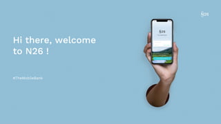 Hi there, welcome
to N26 !
#TheMobileBank
 