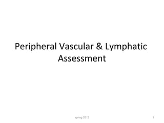 Peripheral Vascular & Lymphatic  Assessment spring 2012 