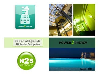 Gestión Inteligente de
Eficiencia Energética    POWER 2 ENERGY




                                   Agosto 2011
 