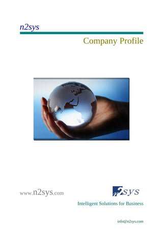 n2sys
                     Company Profile




www.   n2sys.com
                   Intelligent Solutions for Business


                                       info@n2sys.com
 