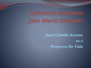 Juan Camilo Arenas
10-2
Proyecto De Vida
 