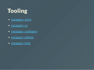 Tooling
swagger-core
swagger-ui
swagger-codegen
swagger-editor
swagger-hub