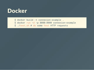Docker
$ docker build -t connexion-example .
$ docker run -d -p 8080:8080 connexion-example
$ ./test.sh # do some test HTTP requests