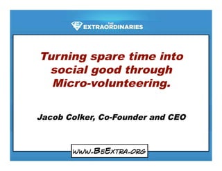 Turning spare time into
 social good through
  Micro-volunteering.

Jacob Colker, Co-Founder and CEO
 