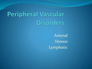 Arterial 
Venous 
Lymphatic 
 