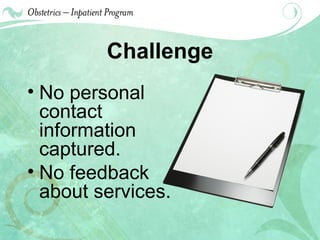 Challenge No personal contact information captured. No feedback about services. 