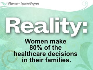 Women make  80% of the  healthcare decisions  in their families. 