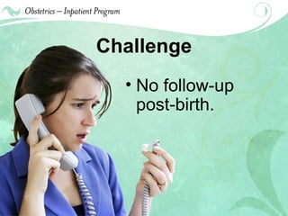Challenge No follow-up post-birth. 