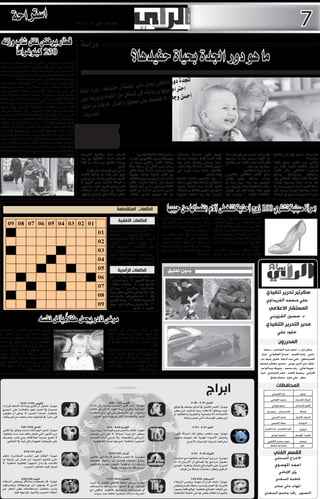 ‫7‬

‫العدد 393 االثنني 52-11-3102‬

‫درا�سة قطار يرف�ض نقل �شاب وزنه‬
‫032 كيلوغرام ًا‬

‫ما هو دور اجلدة بحياة حفيدها؟‬

‫للجدة‬
‫دور عاطفي يعمل‬
‫على اطم‬
‫احرتام جيلها ورعايته كي ئنان حفيدها. يلز‬
‫م �أي�ضا‬
‫تتمك‬
‫�أح�سن و‬
‫ن من القيام بدور‬
‫ها على‬
‫جه. ال لل�ضغط عل‬
‫ى �صحت‬
‫ها واهمال حاجات م‬
‫رحلتها‬
‫العمرية.‬

‫هل مراعاة صحتها يؤثر على عالقتها‬
‫بحفيدها؟‬
‫بالطبع نعم. احلفيد يتعلق باجلدة‬
‫ألسباب عاطفية كثيرة. اجلدة هي‬
‫من�وذج�ه العاطفي. يتأثر احلفيد‬
‫� �‬
‫بسلوكها وبتصرفاتها ويحاول‬
‫تقليدها لشدة تعلقه العاطفي بها.‬
‫فلو راع�ت حاجة جسمها بالراحة‬
‫�‬
‫لعرف احلفيد أهمية احترام جسمه. إذا‬
‫اعتنت برياضتها اليومية وداومت على‬
‫ممارسة التمارين الستنتج بأن الرياضة‬

‫اجلسمانية عنصر هام يلزم التمسك‬
‫به. كلما احترمت وراع �ت جسمها‬
‫�‬
‫أكثر كلما ارتقت فكرته عن مكانتها‬
‫وموقعها من حياته.‬
‫ما هو دورها العاطفي؟‬
‫تعلق احلفيد العاطفي والطبيعي‬
‫بجدته يجعلها تهتم باجلانب‬
‫الترفيهي من حياته. دورها معه هو‬
‫حالة استثنائية ال يتلقاه من أبويه. هي‬
‫تهتم اجلدة وتركز أكثر على اجلوانب‬
‫العاطفية التالية: 1- توفير له بيئة‬

‫تفيض باملرح، الضحك والتسلية.‬
‫اجلدة املرحة جتعل حفيدها يضحك‬
‫معها ويتسلى برفقتها. توفير بيئة‬
‫تفيض بالنكات، الدغدغة والضحكات.‬
‫مشاركته بلعبة مرحة تفرحه كي‬
‫جتعله يكركر.‬
‫2- سرد القصص فعالية لطيفة‬
‫وتدخل في دائرة التسلية واملرح. إصغاء‬
‫احلفيد لقصة جدته فعالية عالجية‬
‫تعمل على تنفيس الطفل من ضغوطه‬
‫اليومية. ماذا عن فعاليات ترفيهية‬

‫تساهم أيضا بتنشيط اجلسم؟‬
‫ترتيب اجلدة برامج مشاوير مع حفيدها.‬
‫مرافقة احلفيد مبشاوير يومية في‬
‫بستان قريب، املشي في حديقة عامة‬
‫قريبة من البيت. ممارسة رياضة املشي‬
‫مع احلفيد فعالية رياضية ترفيهية‬
‫تساعد على تدريب جسمها وتنشيطه‬
‫وتعمل على تسلية حفيدها. املشي‬
‫نشاط جسماني صحي. أثناء فعالية‬
‫السير يستحسن التحدث مع احلفيد‬
‫عن كل موضوع مناسب يشغله.‬

‫امر�أة �صينية ت�شرتي 001 زوج �أحذية لتتخطى �آالم انف�صالها عن حبيبها‬
‫جلأت امرأة صينية للتسوق كي تتخطى‬
‫ألم انفصالها عن حبيبها، فاشترت‬
‫مائة زوج أحذية لتداوي بها آالم الفراق.‬
‫وذكرت صحيفة «جلوبال تاميز» أن «واجن‬
‫يوان»، من مقاطعة «سيشوان»، أنفقت‬
‫أكثر من 3 آالف دوالر في يوم واحد لشراء‬
‫مائة زوج أحذية بعد أن انفصلت عن‬
‫حبيبها.‬
‫وقالت «واجن»: «أن�ا أحب األحذية»،‬
‫�‬
‫وأشارت إلى أنها انفصلت عن حبيبها‬

‫بعد أن منعها من التسوق عبر اإلنترنت‬
‫خالل «عيد العزاب» في الصني في‬
‫11 أكتوبر، وهو اليوم ال�ذي يشهد‬
‫�‬
‫تخفيضات موسمية.‬
‫وأش��ارت إلى أنها حني سمعت عن‬
‫تخفيضات في أحد املتاجر سارعت‬
‫إلى هناك، كي تطلق العنان لنفسها،‬
‫واشترت أحذية كثيرة لدرجة أن السيارة‬
‫لم تسعها فاضطرت إلى ربطها على‬
‫سطحها.‬

‫بدون تعليق‬

‫سكرتير تحرير تنفيذي‬
‫علي محمد الفريداوي‬
‫المستشار االعالمي‬
‫د. حسني القزويني‬
‫مدير التحرير التنفيذي‬
‫خلود علي‬

‫المحافظات‬
‫نينوى‬

‫بان العبيدي‬

‫كربالء املقدسة‬

‫محمد اخلفاجي‬

‫اقليم كردستان‬

‫رحيم هورامي‬

‫واسط‬

‫غامن سرحان - رحيم زاير‬

‫النجف االشرف‬

‫امجد االعرجي‬

‫الديوانية‬

‫سعاد التميمي‬

‫كركوك‬

‫تغريد النقشبندي - اسراء العبيدي‬

‫الفرات االوسط‬

‫ابراهيم الزيادي‬

‫ميسان‬
‫بابل‬

‫حيدر حسن الكعبي‬
‫سارة داود سلمان‬

‫القسم الفني‬
‫االخراج الصحفي‬

‫احمد املوسوي‬
‫رؤى اإلمامي‬

‫فاطمة السعدي‬
‫ايهاب علي عباس‬
‫التصوير رافد جاسم السعدي‬

‫االصغاء حاجة عاطفية تنفيسية‬
‫ُ ْ ُ ْ‬
‫للحفيد. قصة ( كشكش مع جده‬
‫وجدته) تتطابق مع وصف دور اجلدة‬
‫املمتع.‬
‫ما هي أهم املمنوعات على اجلدة؟‬
‫ممنوع على اجلدة أن تتدخل بأنظمة‬
‫األبوين. من املهم االبتعاد عن دور املربي‬
‫أو الواعظ للحفيد وحتى لألبوين. ال‬
‫لكسر قوانني األبوين. احلياد هو أسلوب‬
‫تعاملك مع حفيدك. عند استغاثته‬
‫وطلب تدخلك يلزم االمتناع والرفض.‬

‫عاد الشاب الفرنسي الذي رفضت اخلطوط البريطانية‬
‫والباخرة كوين ماري، نقله إلى أوروبا ليشغل اهتمام الصحف‬
‫الفرنسية اليوم، اإلربعاء، بعد أن جتدد الكابوس في لندن هذه‬
‫املرة، عندما رفض قطار اليوروستار الرابط بني فرنسا وبريطانيا‬
‫عبر نفق املانش نقله إلى باريس، بسبب سمنته.‬
‫وكان كيفن شينيه، الذي يزن 032 كيلوغراماً، ضحية رفض‬
‫الشركة البريطانية التي امتنعت عن نقله من مينسوتا‬
‫إلى لندن، بعد رحلة عالجه في محاولة لتقليص وزنه.‬
‫واضطر الشاب وعائلته إلى محاولة العودة بواسطة الباخرة‬
‫ّ‬
‫العمالقة كوين ماري التي رفضت بدورها نقله على متنها،‬
‫وبعد محاوالت استمرت أكثر من شهر قبلت فيرجن اتالنتك‬
‫نقله «على مسؤوليته ومسؤولية العائلية، ووفق شروط‬
‫متشددة».ويحاول الشاب الفرنسي الذي يتحرك على منت‬
‫كرسي متنقل خاص، إلى عناية واستعداد دائم للتدخل بسبب‬
‫ّ‬
‫مشاكل في التنفس وفي القلب، العودة إلى باريس منذ بداية‬
‫أكتوبر (تشرين األول) 3102، لكن وسائل النقل بني القارات،‬
‫ترفض تأمني نقله خوفا ً من املساءلة في حال حدوث مشاكل‬
‫طبية. وقالت لوفيغارو الفرنسية على موقعها، اإلربعاء، إن‬
‫الشاب الذي حاول االلتحاق بباريس، توجه صحبة والديه إلى‬
‫محطة قطار يوروستار، للعودة إلى بالده، غير أنه فوجئ برفض‬
‫الشركة «بسبب عجزها عن تأمني سالمته وإخالئه في حال‬
‫حدوث طارئ، في نفق املانش الذي يربط فرنسا ببريطانيا حتت‬
‫سطح البحر»، حسب بيان رسمي صادر عن الشركة املشغلة‬
‫للقطار.‬

‫الكلمات المتقاطعة‬
‫الكلمات االفقية‬

‫1 – موقع في فلسطني قرب الناصرة‬
‫– 2 – ناسك من القرن الثامن عرف‬
‫ُ‬
‫بـ «الشيخ الروحاني» – 3 – أسلوب‬
‫أو منط - األسم األول ملمثلة مصرية‬
‫– 4 – يضيع – نبغي – 5 – أمنح –‬
‫نعم باألجنبية – عكسها إبادة‬
‫– 6 – مدينة ومرفأ في اليونان – 7‬
‫– متشابهة – نصف سالم – صات‬
‫الضفدع – 8 – عاصمة أوروبية – 9 –‬
‫أسم 5 بابوات – حرف جر .‬

‫الكلمات الرأسية‬

‫1 – مطلع قصيدة إلبن سينا – 2 – أمير‬
‫من الوالة األمويني – 3 – نحرز أنتصارات –‬
‫عكسها تنجد – 4 – مخلوقات سفلية –‬
‫مكان للعبادة – نصف بيتي – 5 – جدها في‬
‫وفاء – عكسها فتى أسطوري عشق صورته‬
‫باملاء – 6 – أحد أصغري املرء – عكسها عند‬
‫احلدادين والستكافة – 7 – موقعة لنابليون‬
‫– 8 – ملك صيداني من القرن 5 ق.م – حيوان‬
‫مفترس – 9 – طحني .‬

‫ً‬
‫مر�ض نادر يجعل طفال ي�أكل نف�سه‬
‫يعاني طفل بريطاني في الثانية‬
‫من عمره أعراضا ً نادرة جتعله جائعا ً‬
‫باستمرار، لدرجة قد تدفعه أن يأكل‬
‫حتى نفسه دون الشعور بالشبع أو‬
‫األلم.‬
‫ووصف األطباء هذه احلالة بـ»متالزمة‬
‫برادر ويلي» التي تدفع الطفل «غيزر‬
‫باكستون» إلى تناول أي شئ يقع بني‬
‫يديه، دون القدرة على إدراك متى يتوقف‬
‫عن األكل، وفقا ً ملا ورد في موقع «دايلي‬
‫ميل» البريطاني.‬

‫المحررون‬
‫سامر نزار _ احمد عبد الصاحب _سعد‬
‫ناجي - زهراء قاسم - صباح العطواني - جبار‬
‫الصبيحاوي - علي عبد الرضا- عقيل رغيف بدر‬
‫ عارف خير الدين يونس - حسني مطشر مسلم‬‫ هويدة هاني - رغد محمد - جميلة عبدالواحد‬‫اخلزاعي - رسمية كاصد - ناصر الساعدي - ليث‬
‫مطر - علي عايد- حسام صادق‬

‫ا�سرتاحة‬

‫ويشعر والدا غيزر بالهلع من مستقبل‬
‫ابنهما، لعدم قدرته على املكوث أو‬
‫العيش مبفرده، خشية اإلضرار بنفسه،‬
‫باإلضافة إلى أنه لم ينطق بأي كلمة‬
‫حتى اآلن كبقية أقرانه في هذا العمر‬
‫الذين يهمهمون أو يقولون بعض‬
‫الكلمات. ويرافق هذا امل �رض هوس‬
‫�‬
‫الطعام وشهية مفتوحة طوال الوقت‬
‫ومنو بدني وصعوبات في التعلم، وهي‬
‫تصيب طفال ً من بني 51 طفل ألف‬
‫سنويا ً في بريطانيا.‬

‫ابراج‬
‫احلمل 12/ 3 - 02/ 4‬

‫مهنياً: القمر املكتمل يف الدلو يجعلك يف موقع‬
‫جيد ويحقق االحالم، رمبا ت�ستفيد من بع�ض‬
‫االنتماءات االجتماعية والفكرية والثقافية او‬
‫من بع�ض امل�ؤ�س�سات التي تعمل واياها‬
‫الثور 12/ 4 - 12/ 5‬

‫ً‬
‫مهنياً: ي��وم متقلب يخلق ل��ك �أع �م��اال كثرية‬
‫وتتبلبل الأج ��واء املهنية، ق��د تنهمك ب�ش�ؤون‬
‫مرتاكمة تن�سيك الواجبات الأخرى‬
‫اجلوزاء 22/ 5 - 12/ 6‬

‫م�ه�ن�ي�اً: ت� ��راوح �أع �م��ال��ك م�ك��ان�ه��ا م��ع اح�ت�م��ال‬
‫ح�صول ت��راج��ع يف امل�صالح �أو الأرب� ��اح �إذا ما‬
‫�أ�صررت على القيام ب�أي ن�شاط عاطفياً: الو�ضع‬
‫ّ‬
‫الدقيق يتطلّب اهتماماً �صادقاً من قبلك‬
‫السرطان 22/6-22/7‬

‫مهنياً: تتخذ ق��رارات مهمة، ويلم�س الزمالء‬
‫ت�أثريك يف العمل وت�سرتد �سلطة غابت وتعو�ض‬
‫ّ‬
‫عن الوقت ال�ضائع عاطفياً: توقع قلقاً و�شعوراً‬
‫بتغيريات تطال بع�ض نواحي احلياة العاطفية‬

‫االسد 32/7 - 32/8‬

‫القوس 22/11-12/21‬

‫م�ه�ن�ي�اً: �أن ��ت قليل ال���ص�بر، ومت �ي��ل �إىل �إث ��ارة‬
‫العدائية والتوتّر �أينما حللت، ال ترث اي خالف‬
‫و�أدع ��وك اىل االن�سحاب من اي ن��زاع عاطفياً:‬
‫ت�شعر باالطمئنان �أكرث بوجودك مع احلبيب‬

‫مهنياً: حتاول �أن تقنع ر�ؤ�ساءك التخاذ قرارات‬
‫ج��دي��دة يف العمل تعود بالفائدة على اجلميع‬
‫عاطفياً: خ�سارة احلبيب ال ميكن �أن تعو�ض،‬
‫ّ‬
‫كن حذراً يف تعاطيك معه وخفف من كربيائك‬

‫العذراء 42/8 - 22/9‬

‫اجلدي 22/21-02/1‬

‫مهنياً: ثقتك بالنف�س تبدو قوية جداً ولو مررت‬
‫ببع�ض امل��زاج�ي��ة �أح �ي��ان �اً، ال تكن م��ن �أ�صحاب‬
‫الرتاخي وال�ضعفاء، وال تنحنِ �أم��ام امل�صاعب‬
‫ال�صغرية عاطفياً: �ضع هواج�سك ال�شخ�صية‬
‫امليزان 32/9-22/01‬

‫مهنياً: ت�شعر اليوم �أنك م�شتت وتفكر يف الكثري‬
‫من الأمور التي ت�شغل بالك منذ مدة عاطفياً:‬
‫ال ت�ضع ح��دوداً لعالقتك مبن حتب وت�صرف‬
‫ّ‬
‫على طبيعتك املعهودة وكن ليناً يف التعاطي‬
‫الدلو 12/1-91/2‬

‫م �ه �ن �ي �اً: ال ت �ل �ع��ب ب ��ال� �ن ��ار لأن� � ��ك ل ��ن ت�ك�ت�ف��ي‬
‫بحرق ا�صابعك فح�سب ب��ل �ست�شعل اع�صابك‬
‫وا�ستقرارك عاطفياً: تفي�ض حيوية وتتخل�ص‬
‫ً‬
‫من م�شكالت ازعجتك طويال‬

‫مهنياً: الوقت غري منا�سب للمغامرة، �إنتظر‬
‫حتى تنق�شع ال�غ�ي��وم، ل��ن ت�صل �إىل نتيجة �إن‬
‫تكا�سلت يف ب��ذل اجل�ه��ود املطلوبة عاطفياً: ال‬
‫تعرف كيف تخاطب احلبيب‬

‫مهنياً: يتجلّى احلظ فالقمر املكتمل يف البيت‬
‫ال�ث��ال��ث، �أي يف ال��دل��و، منا�سب ل��ك ولأع�م��ال��ك‬
‫�أو ل��درا��س��ات��ك و�أب�ح��اث��ك عاطفياً: تناق�ش مع‬
‫ال�شريك م�س�ألة �شخ�صية عالقة منذ �سنوات‬

‫احلوت 02/2-02/3‬
‫مهنياً: قد ت�صطدم مب�شاكل وببع�ض الزمالء‬
‫الذين ال ي�صغون اىل توجيهاتك ويت�صرفون‬
‫بتمرد عاطفياً: با�ستطاعتك غ�ض النطر عن‬
‫ّ‬
‫�أخطاء احلبيب وت�أجيل املواجهة كلياً‬
‫ّ‬

‫العقرب 32/01-22/11‬

 